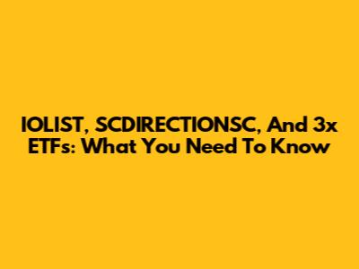 IOLIST, SCDIRECTIONSC, And 3x ETFs: What You Need To Know