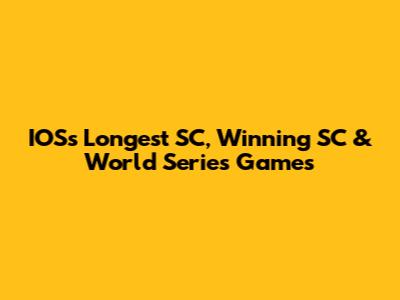 IOS's Longest SC, Winning SC & World Series Games
