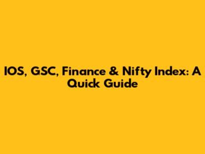 IOS, GSC, Finance & Nifty Index: A Quick Guide