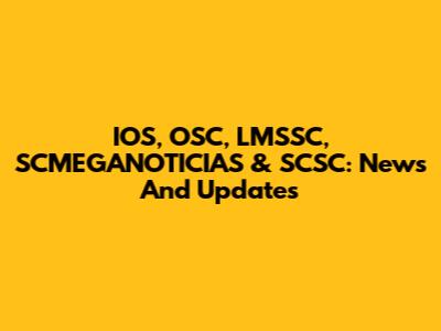 IOS, OSC, LMSSC, SCMEGANOTICIAS & SCSC: News And Updates
