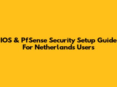 IOS & PfSense Security Setup Guide For Netherlands Users