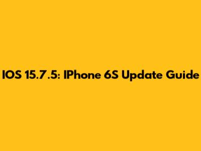 IOS 15.7.5: IPhone 6S Update Guide