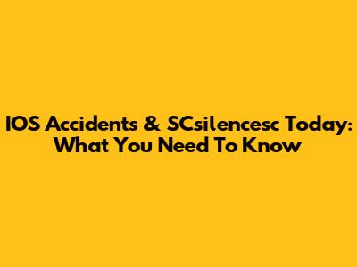 IOS Accidents & SCsilencesc Today: What You Need To Know