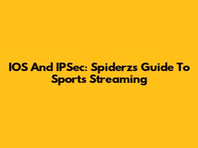IOS And IPSec: Spiderz's Guide To Sports Streaming