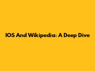 IOS And Wikipedia: A Deep Dive