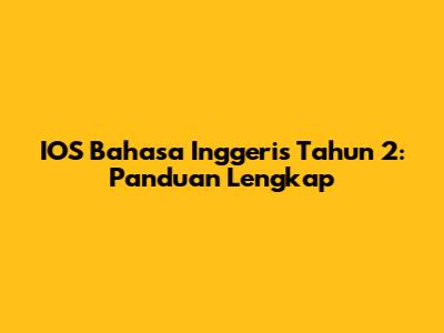 IOS Bahasa Inggeris Tahun 2: Panduan Lengkap