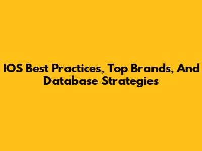 IOS Best Practices, Top Brands, And Database Strategies