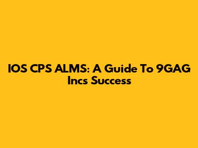 IOS CPS ALMS: A Guide To 9GAG Inc's Success