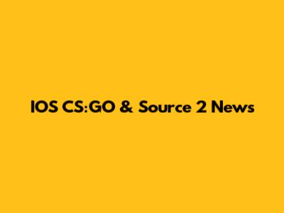 IOS CS:GO & Source 2 News