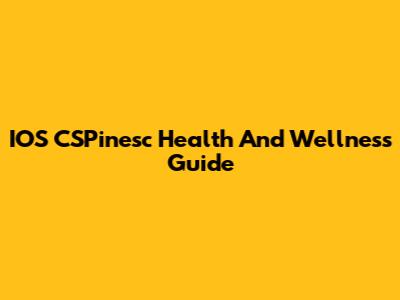 IOS CSPinesc Health And Wellness Guide
