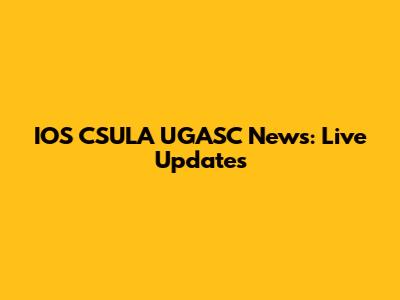 IOS CSULA UGASC News: Live Updates