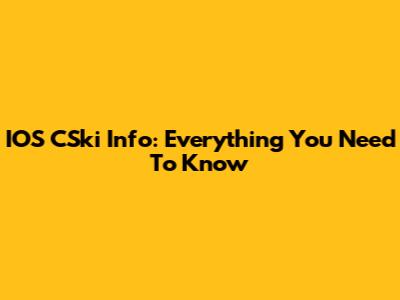 IOS CSki Info: Everything You Need To Know