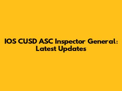 IOS CUSD ASC Inspector General: Latest Updates