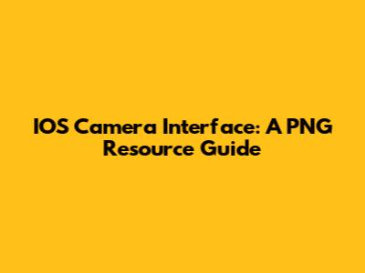 IOS Camera Interface: A PNG Resource Guide