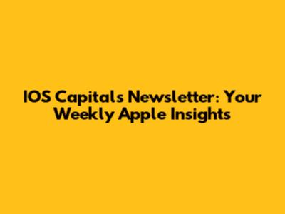 IOS Capital's Newsletter: Your Weekly Apple Insights