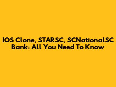 IOS Clone, STARSC, SCNationalSC Bank: All You Need To Know