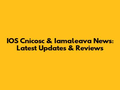 IOS Cnicosc & Iamaleava News: Latest Updates & Reviews