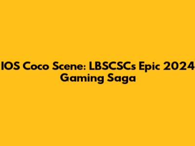 IOS Coco Scene: LBSCSC's Epic 2024 Gaming Saga
