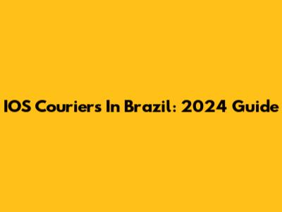 IOS Couriers In Brazil: 2024 Guide