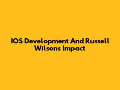 IOS Development And Russell Wilson's Impact
