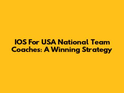 IOS For USA National Team Coaches: A Winning Strategy