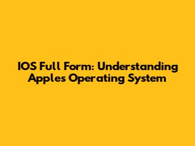 IOS Full Form: Understanding Apple's Operating System