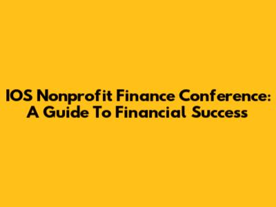 IOS Nonprofit Finance Conference: A Guide To Financial Success