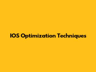IOS Optimization Techniques