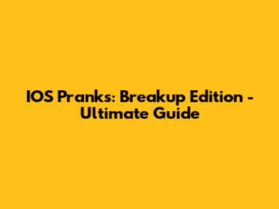 IOS Pranks: Breakup Edition - Ultimate Guide