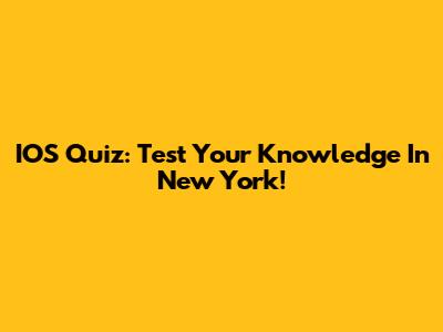 IOS Quiz: Test Your Knowledge In New York!