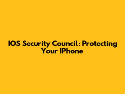 IOS Security Council: Protecting Your IPhone