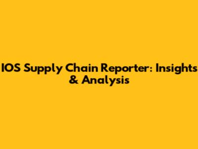 IOS Supply Chain Reporter: Insights & Analysis