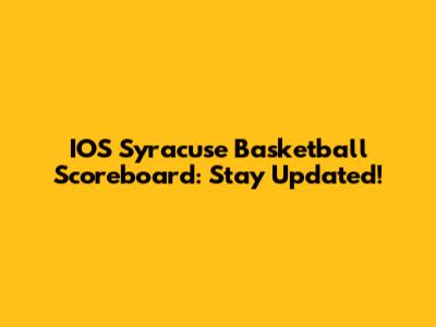 IOS Syracuse Basketball Scoreboard: Stay Updated!
