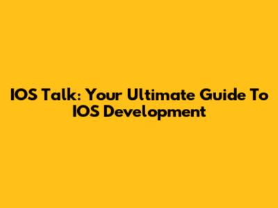 IOS Talk: Your Ultimate Guide To IOS Development