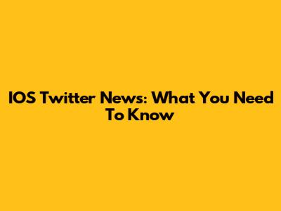 IOS Twitter News: What You Need To Know