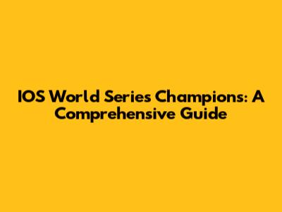 IOS World Series Champions: A Comprehensive Guide