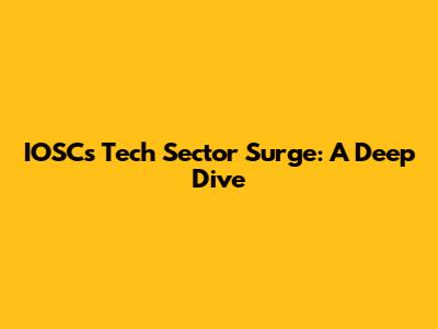 IOSC's Tech Sector Surge: A Deep Dive