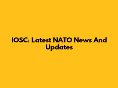 IOSC: Latest NATO News And Updates