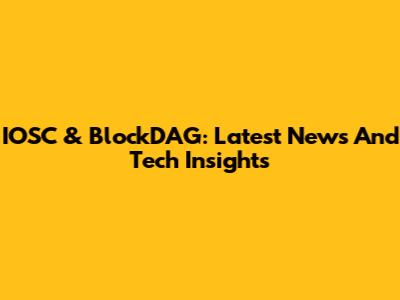 IOSC & BlockDAG: Latest News And Tech Insights