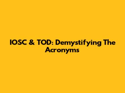 IOSC & TOD: Demystifying The Acronyms
