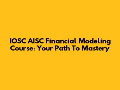 IOSC AISC Financial Modeling Course: Your Path To Mastery