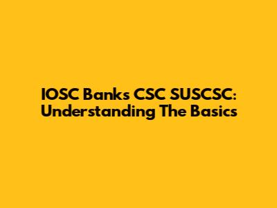 IOSC Banks CSC SUSCSC: Understanding The Basics