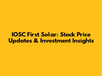 IOSC First Solar: Stock Price Updates & Investment Insights
