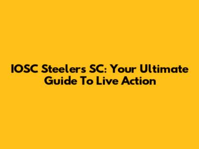 IOSC Steelers SC: Your Ultimate Guide To Live Action