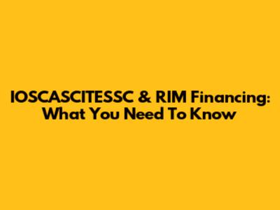 IOSCASCITESSC & RIM Financing: What You Need To Know