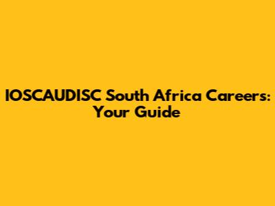 IOSCAUDISC South Africa Careers: Your Guide