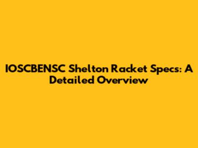 IOSCBENSC Shelton Racket Specs: A Detailed Overview
