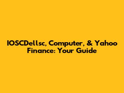 IOSCDellsc, Computer, & Yahoo Finance: Your Guide