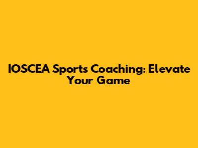 IOSCEA Sports Coaching: Elevate Your Game