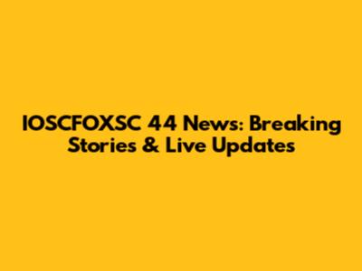 IOSCFOXSC 44 News: Breaking Stories & Live Updates